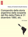 Compendio della storia argentina dalla scoperta del Rio della Plata al 31 dicembre 1880, etc. | G B. Corona | 