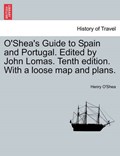 O'Shea's Guide to Spain and Portugal. Edited by John Lomas. Tenth edition. With a loose map and plans. | Henry O'shea | 