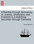 A Ramble through Normandy; or, scenes, characters, and incidents in a sketching excursion through Calvados. | George Musgrave | 