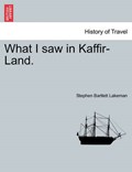 What I saw in Kaffir-Land. | Stephen Bartlett Lakeman | 