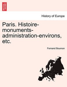 Paris. Histoire-monuments-administration-environs, etc.