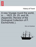 A new Voyage round the world, in ... 1823, 24, 25, and 26. (Appendix.-Review of the Zoological Collection of F. Eschscholtz.). | Otto von Kotzebue | 