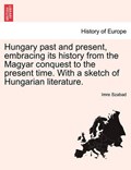 Hungary Past and Present, Embracing Its History from the Magyar Conquest to the Present Time. with a Sketch of Hungarian Literature. | Imre Szabad | 