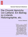 Die Chronik Heinrichs von Lettland. Ein Beitrag zu Livlands Historiographie, etc. | Hermann Hildebrand | 