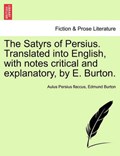The Satyrs of Persius. Translated into English, with notes critical and explanatory, by E. Burton. | Aulus Persius Flaccus | 