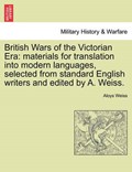 British Wars of the Victorian Era: materials for translation into modern languages, selected from standard English writers and edited by A. Weiss. | Aloys Weiss | 