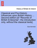 Classical and Pre-Historic Influences upon British History ... Second edition [of "Records of British Enterprise"; the introduction only, without the classical texts]. | Saxe Bannister | 