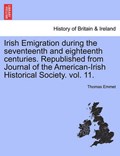 Irish Emigration during the seventeenth and eighteenth centuries. Republished from Journal of the American-Irish Historical Society. vol. 11. | Thomas Emmet | 