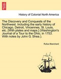 The Discovery and Conquests of the Northwest. Including the early history of Chicago, Detroit, Vincennes, St. Louis, etc. [With plates and maps.] (Washington's Journal of a Tour to the Ohio, in 1753. | Rufus Blanchard | 