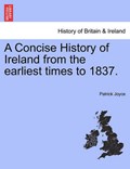 A Concise History of Ireland from the earliest times to 1837. | Patrick Joyce | 
