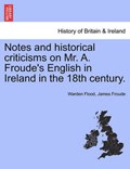 Notes and historical criticisms on Mr. A. Froude's English in Ireland in the 18th century. | Warden Flood | 