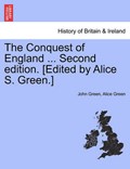 The Conquest of England ... Second edition. [Edited by Alice S. Green.] | John Green | 
