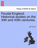 Feudal England. Historical studies on the XIth and XIIth centuries. | John Round | 