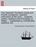 The Cambrian Traveller's Guide and Pocket Companion; Collected Information of the Most ... Authentic Writers, Relating to the Principality of Wales; ... Augmented by Considerable Additions, Etc. | Nicholson, George ; Nicholson, Emilius | 