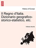 Il Regno d'Italia. Dizionario Geografico-Storico-Statistico, Etc. | Raffaele Altavilla | 