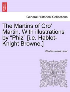 The Martins of Cro' Martin. with Illustrations by Phiz [I.E. Hablot-Knight Browne.]