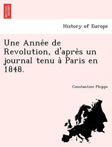 Une Anne E de Revolution, D'Apre S Un Journal Tenu a Paris En 1848.