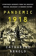 Pandemic 1918 | ARNOLD, Catharine | 