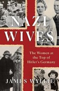 Nazi Wives: The Women at the Top of Hitler's Germany | WYLLIE, James | 