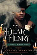 My Dear Henry: A Jekyll & Hyde Remix | Kalynn Bayron | 