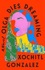 Olga Dies Dreaming | Xochitl Gonzalez | 9781250853356