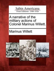 A Narrative of the Military Actions of Colonel Marinus Willett.