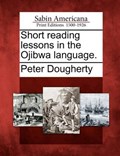 Short Reading Lessons in the Ojibwa Language. | Peter Dougherty | 