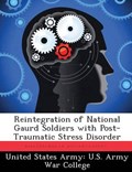 Reintegration of National Gaurd Soldiers with Post- Traumatic Stress Disorder | United States Army: U. S. Army War College | 