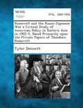 Roosevelt and the Russo-Japanese War a Critical Study of American Policy in Eastern Asia in 1902-5, Based Primarily Upon the Private Papers of Theodor | Tyler Dennett | 