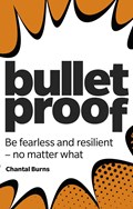 Bulletproof: Be fearless and resilient, no matter what | Chantal Burns | 