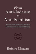 From Anti-Judaism to Anti-Semitism | Robert (new York University) Chazan | 