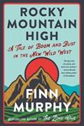 Rocky Mountain High: A Tale of Boom and Bust in the New Wild West | Finn Murphy | 