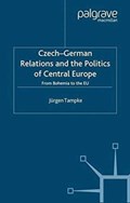 Czech-German Relations and the Politics of Central Europe | Jurgen Tampke | 