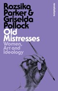 Old Mistresses | Rozsika Parker ; Griselda Pollock | 