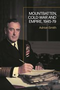 Mountbatten, Cold War and Empire, 1945-79 | Uk)smith Adrian(UniversityofSouthampton | 