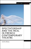 Spectatorship and the Real in French Contemporary Theatre | Amelie Mons | 