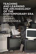 Teaching and Learning the Archaeology of the Contemporary Era | DR GABRIEL (UNIVERSITY COLLEGE LONDON,  UK) Moshenska | 