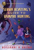 Rick Riordan Presents: Serwa Boateng's Guide to Vampire Hunting | Roseanne A. Brown | 
