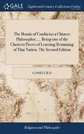 The Morals of Confucius a Chinese Philosopher, ... Being one of the Choicest Pieces of Learning Remaining of That Nation. The Second Edition | Confucius | 