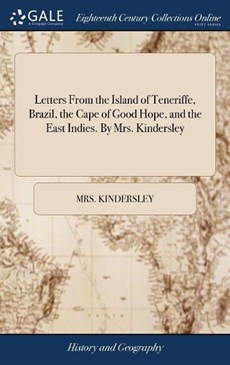 Letters from the Island of Teneriffe, Brazil, the Cape of Good Hope, and the East Indies. by Mrs. Kindersley