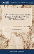 An Appeal to Common Sense in Behalf of Religion. By the Rev. James Oswald, D.D. The Second Edition | James Oswald | 