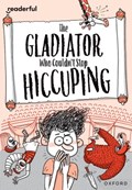 Readerful Rise: Oxford Reading Level 11: The Gladiator Who Couldn't Stop Hiccuping | Timothy Knapman | 