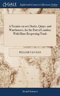 A Treatise on wet Docks, Quays, and Warehouses, for the Port of London; With Hints Respecting Trade | William Vaughan | 