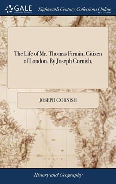 The Life of Mr. Thomas Firmin, Citizen of London. by Joseph Cornish,