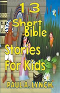 13 Short Bible Stories For Kids | Paul Lynch | 