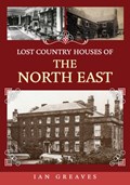 Lost Country Houses of the North East | Ian Greaves | 