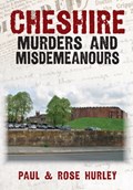 Cheshire Murders and Misdemeanours | Paul Hurley ; Rose Hurley | 