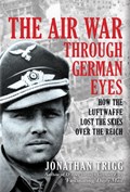 The Air War Through German Eyes | Jonathan Trigg | 