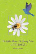 The Little Flower, The Honey Eater, and The Little Bee | Moira Stark | 