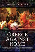 Greece Against Rome | Philip Matyszak | 